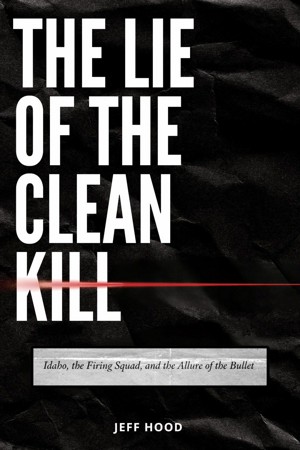 Smashwords – THE LIE OF THE CLEAN KILL: Idaho, the Firing Squad, and ...