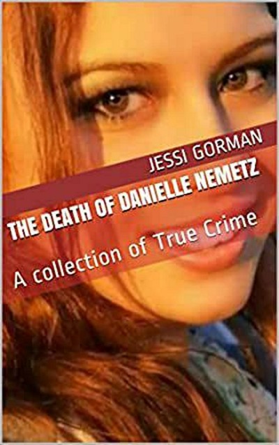 Smashwords – The Death of Danielle Nemetz: A Collection of True Crime ...