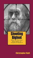 Cover for 'Shooting Bigfoot:  What the Rick Dyer Body Means for Sasquatch Research'