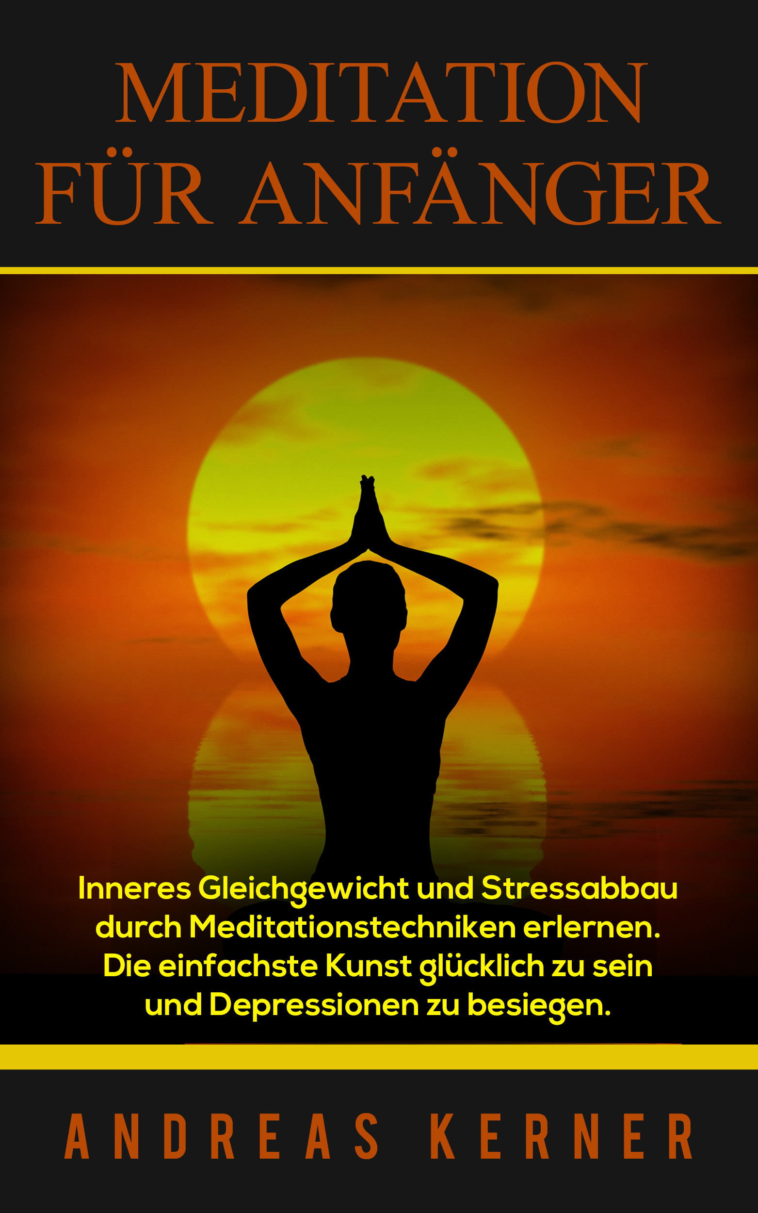 Smashwords Meditation Fur Anfanger Inneres Gleichgewicht Und Stressabbau Durch Meditationstechniken Erlernen Die Einfachste Kunst Glucklich Zu Sein Und Depressionen Zu Besiegen A Book By Andreas Kerner