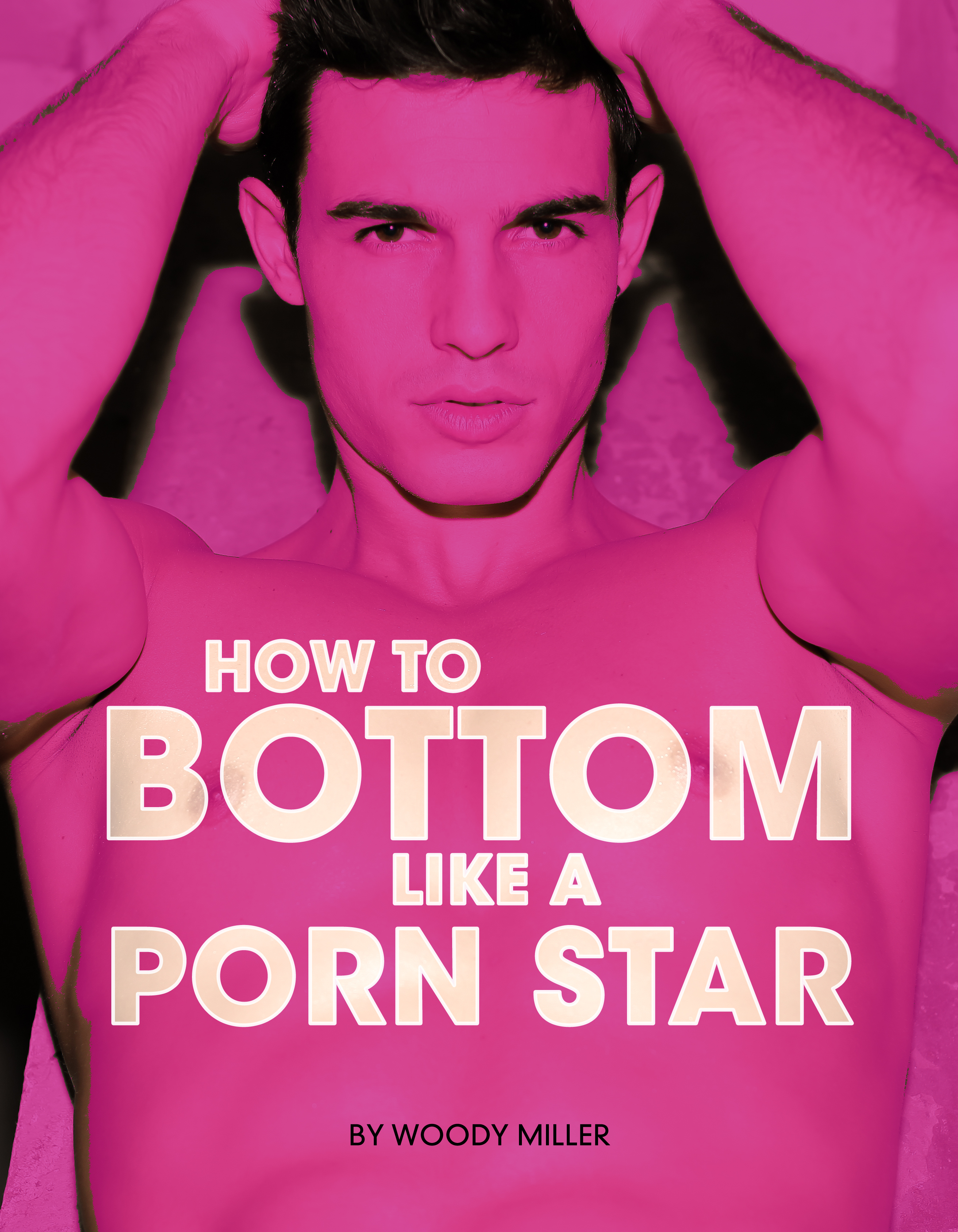 Sex Advice - How To Bottom Like A Porn Star. The Ultimate Guide To Gay Sex, an Ebook by  Woody Miller