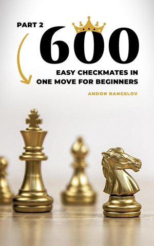 600 Checkmate Chess Puzzles in One Move, Part 1 by Andon Rangelov