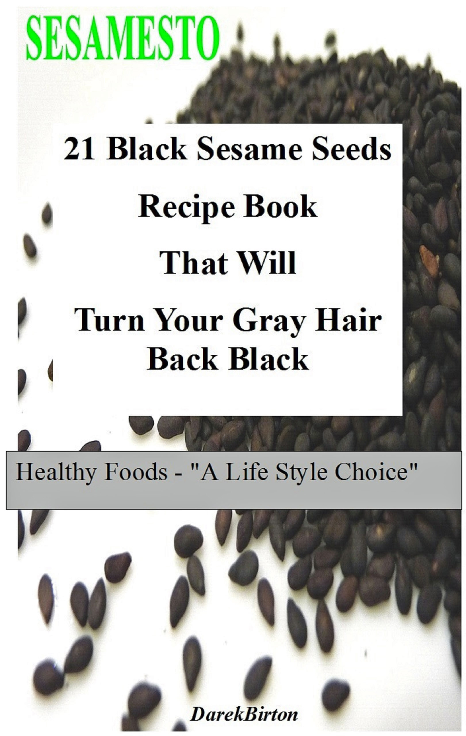 Smashwords 21 Black Sesame Seeds Recipe Book That Will Turn Your Gray Hair Back Black A Book By Darek Birton