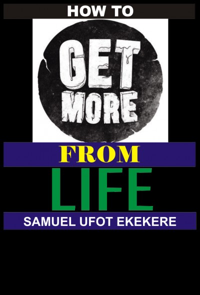 Smashwords – HOW TO GET MORE FROM LIFE – a book by EKEKERE SAMUEL UFOT