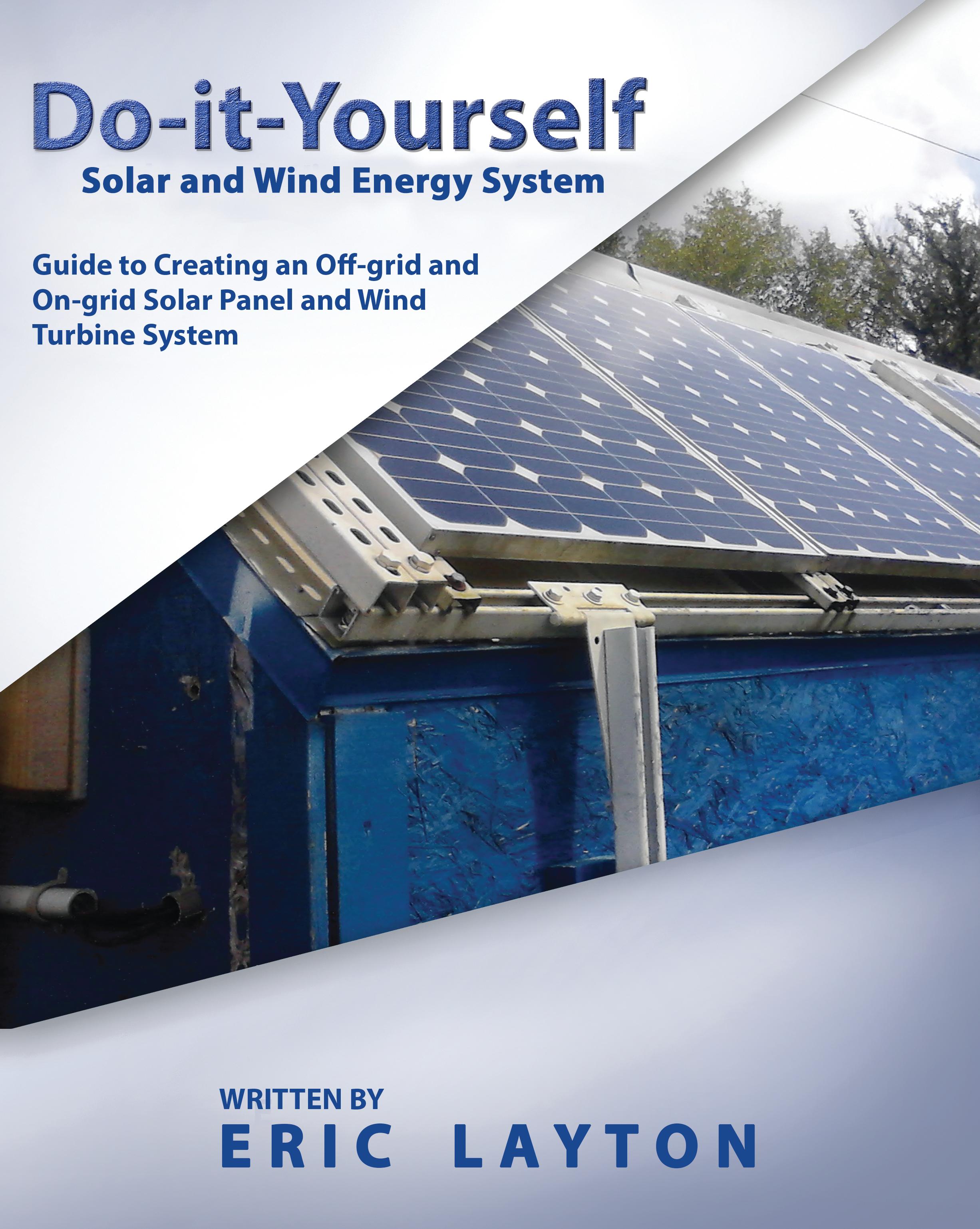 Do It Yourself Solar And Wind Energy System Diy Off Grid And On Grid Solar Panel And Wind Turbine System An Ebook By Floridasolarguy