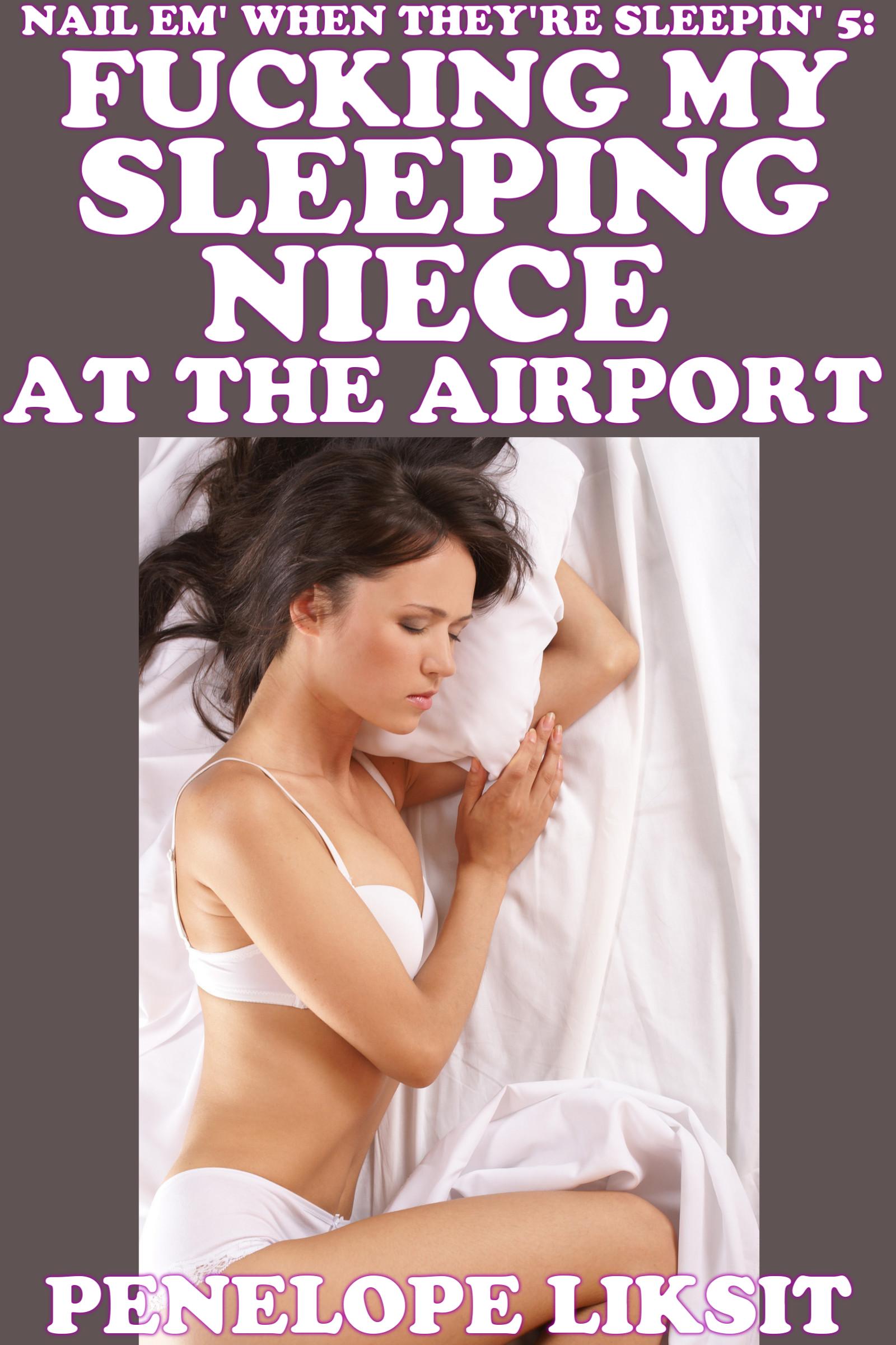 Fucking My Sleeping Niece At The Airport: Nail Em' When They're Sleepin' 5,  an Ebook by Penelope Liksit
