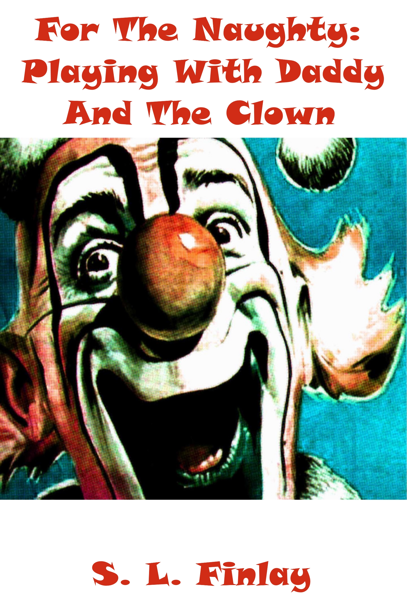 Naughty Clown Porn - For The Naughty: Playing With Daddy And The Clown, an Ebook by S. L. Finlay