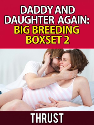 dad daughter incest breed Daddy and Daughter Again: Big Breeding Boxset 2 (A 3 Pack Bundle of Pseudo Incest  Breeding