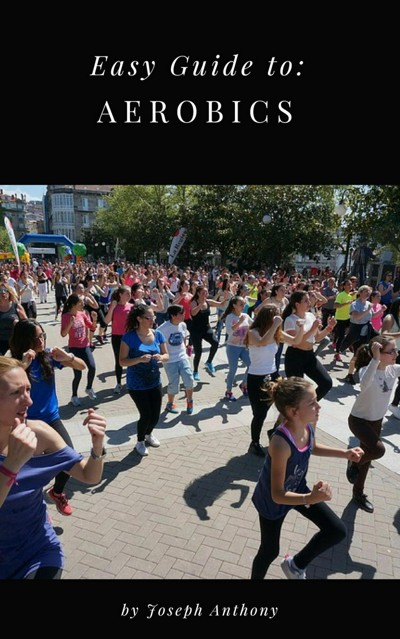 Smashwords – Easy Guide to: Aerobics – a book by Joseph Anthony