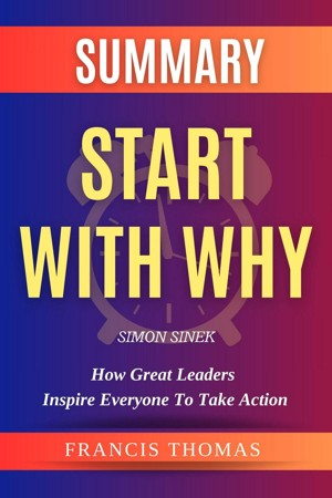 Summary Of Start With Why By Simon Sinek-How Great Leaders Inspire