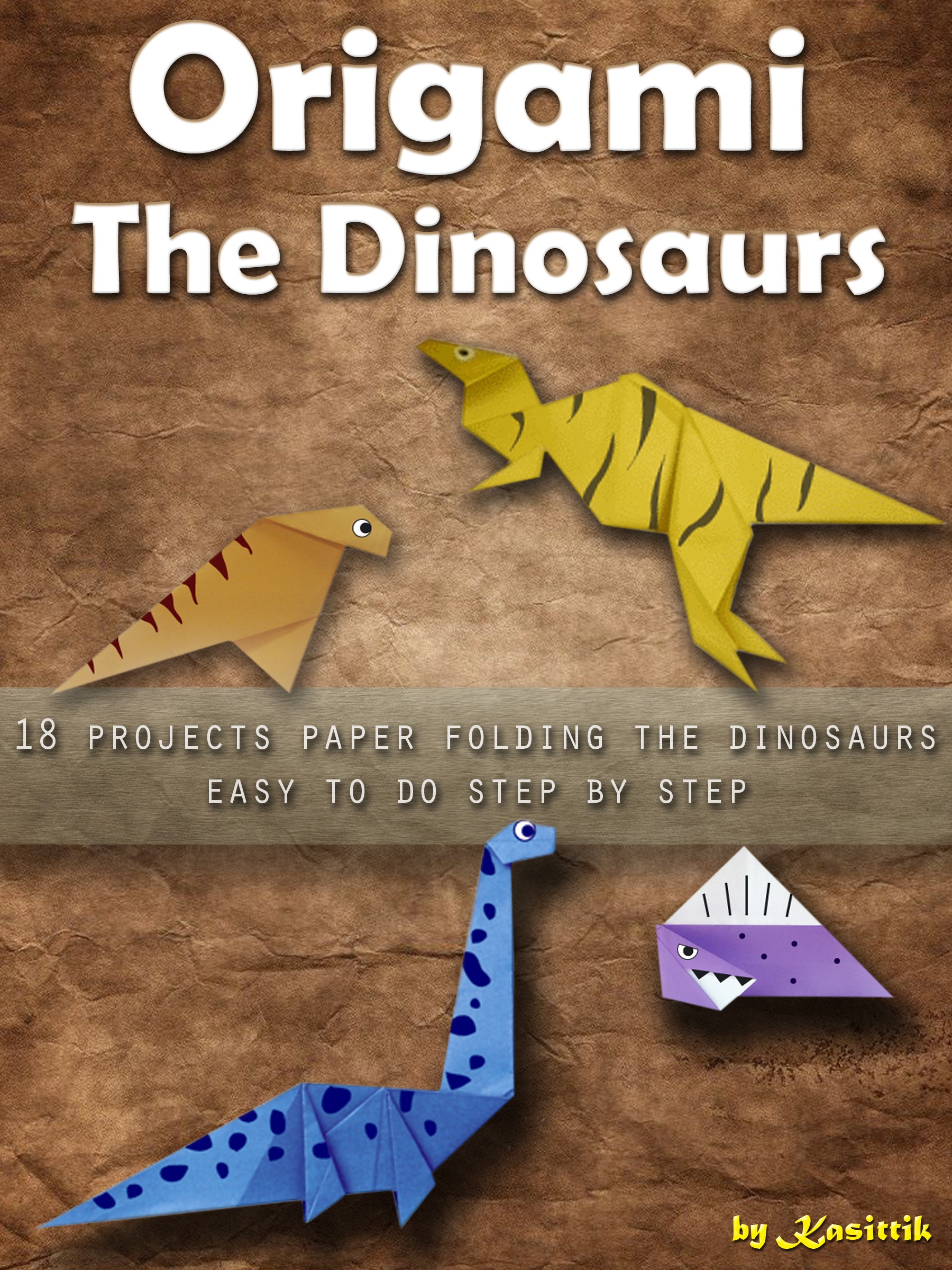 Origami The Dinosaurs 18 Projects Paper Folding The Dinosaurs Easy To Do Step By Step An Ebook By Kasittik