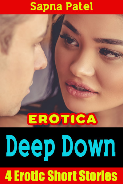 Smashwords Erotica Deep Down 4 Erotic Short Stories A Book By Sapna Patel 2314