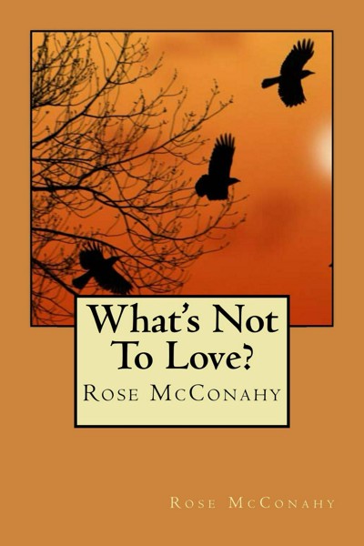 Smashwords Whats Not To Love A Book By Rose Mcconahy