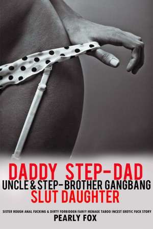 Daddy Daughter Brother Sister Porn - Daddy Step-Daddy Uncle & Step- Brother Gangbang Slut Daughter -Sister Rough  Anal Fucking & Dirty