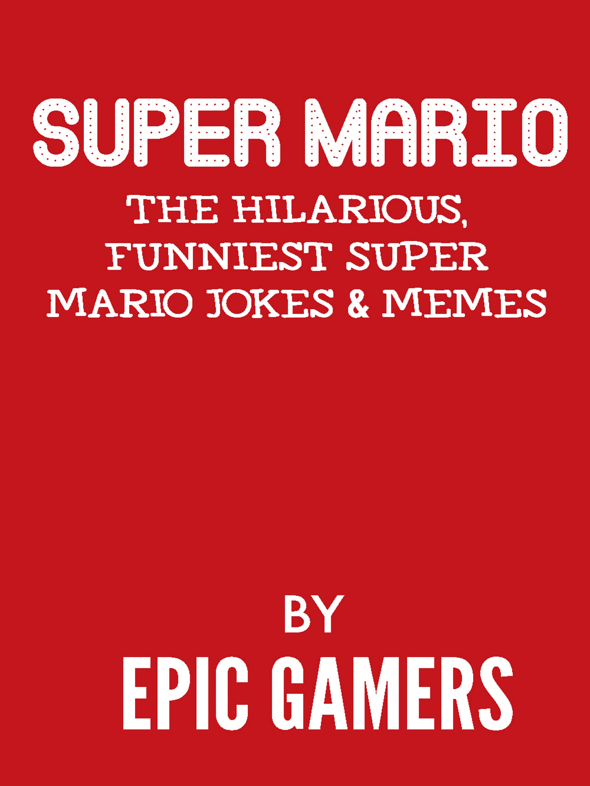 Super Mario The Hilarious Funniest Super Mario Jokes Memes An Ebook By Epic Gamers - 