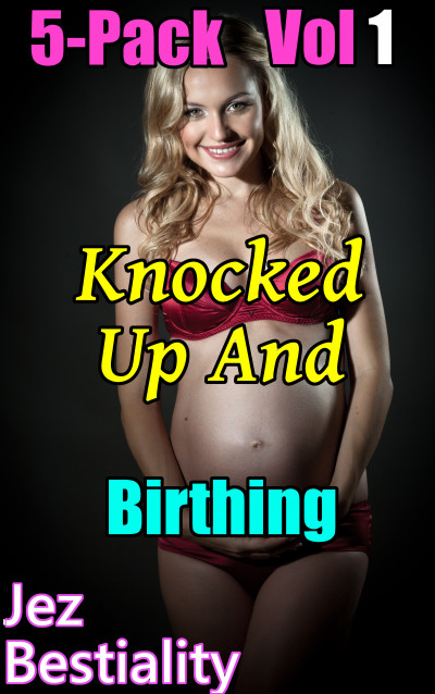 Knocked Up Erotic - Smashwords â€“ Knocked Up And Birthing 5-Pack Vol 1 â€“ a book by Jez Bestiality