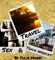 Cover for 'Travel, Sex, and Train Wrecks'