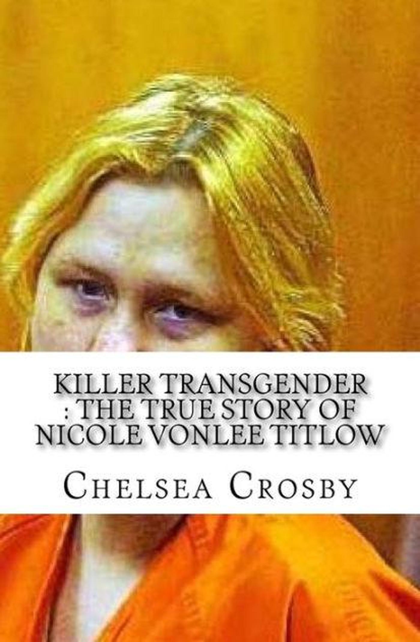 Smashwords Killer Transgender The True Story of Nicole Vonlee Titlow