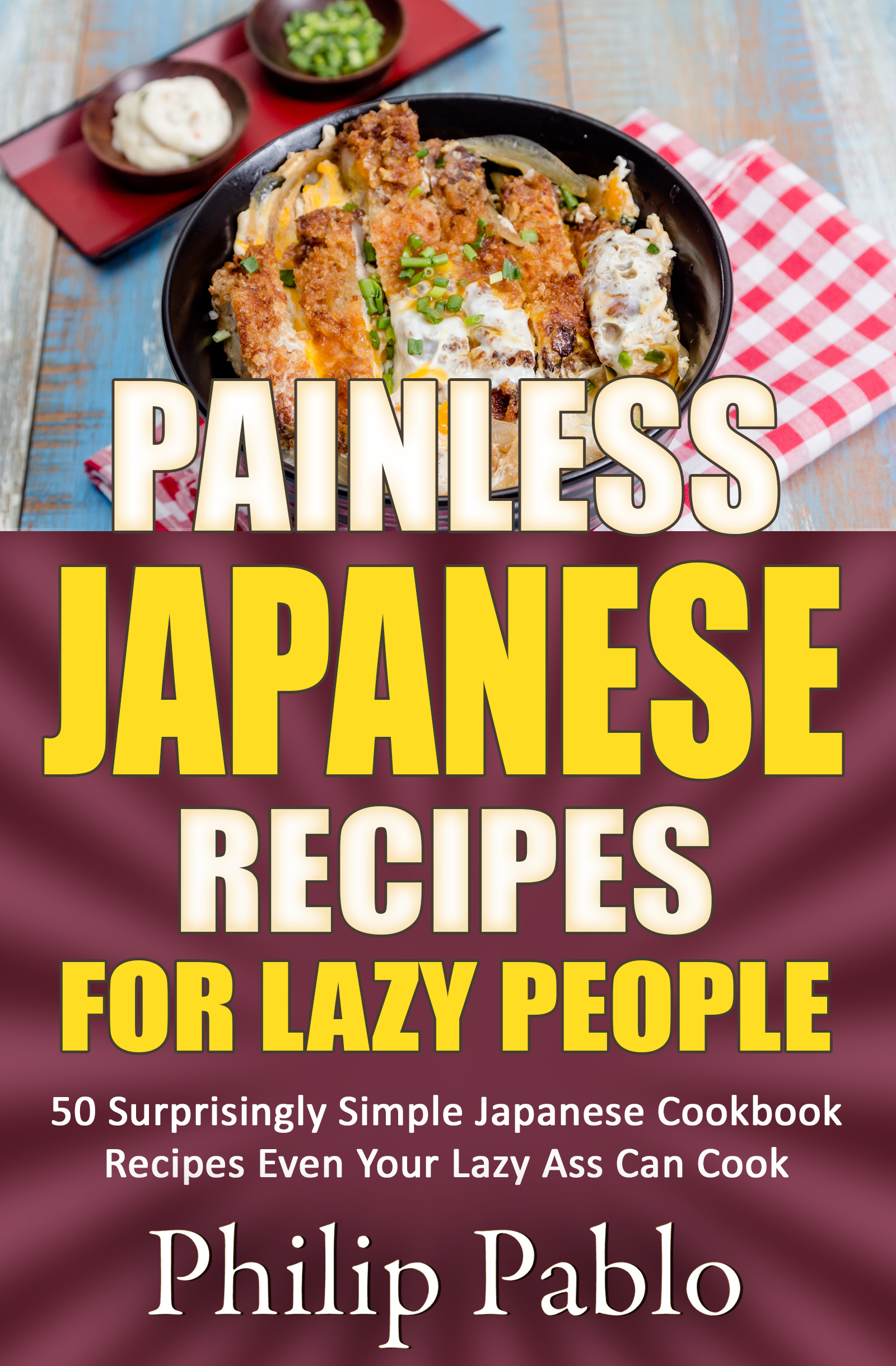 Painless Japanese Recipes For Lazy People 50 Surprisingly Simple Japanese Cookbook Recipes Even Your Lazy Ass Can Cook An Ebook By Phillip Pablo - 