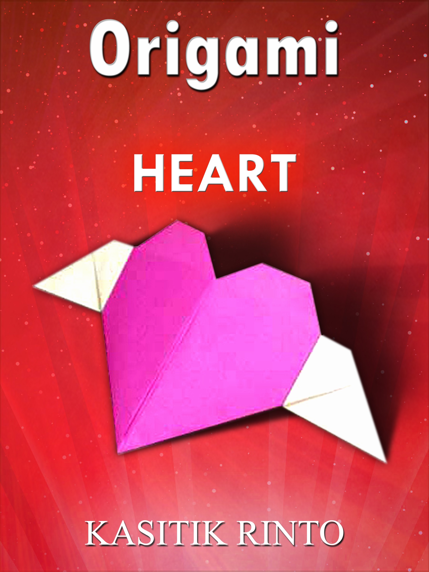 Origami The Heart 18 Projects Paper Folding The Hearts Step By Step An Ebook By Kasitik Rinto