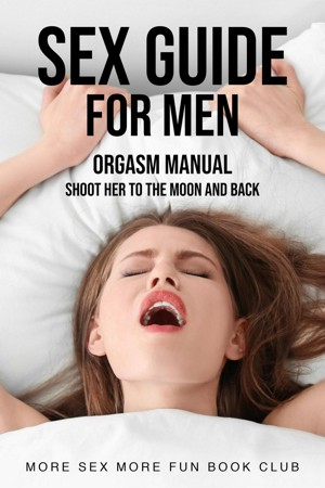 Sex Guide for Women: F*ck Him Beyond His Wildest Dreams - Mentally,  Physically & Emotionally