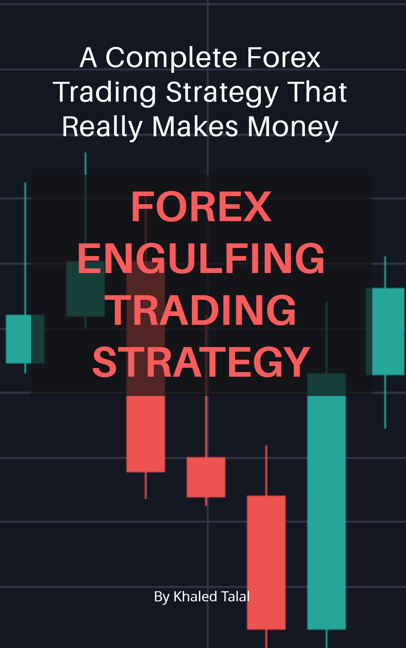 Forex Engulfing Trading Strategy A Complete Forex Trading Strategy That Really Makes Money An Ebook By Khaled Talal - 