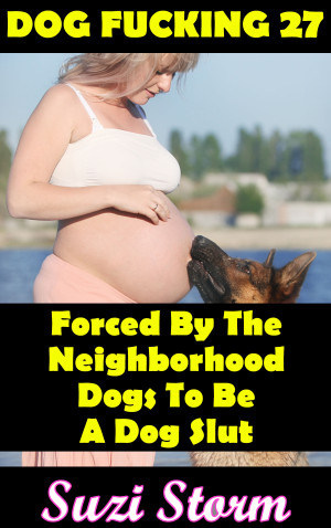 Smashwords â€“ Dog Fucking 27: Forced By The Neighborhood Dogs To Be A Dog  Slut â€“ a book by Suzi Storm