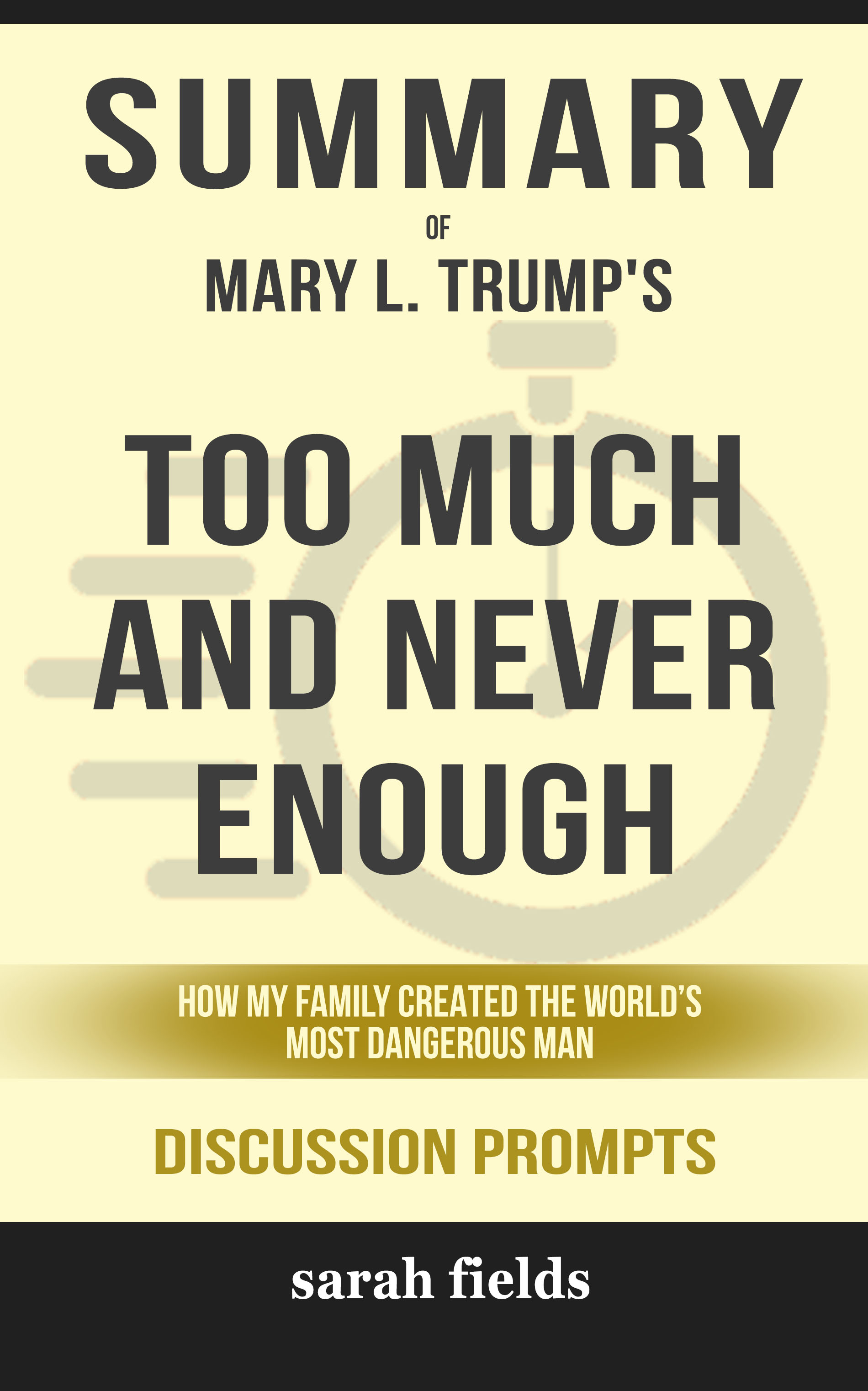 Smashwords Summary Of Too Much And Never Enough How My Family Created The World S Most Dangerous Man By Mary L Trump Ph D Discussion Prompts A Book By Sarah Fields