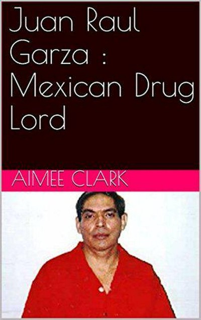 Smashwords – Juan Raul Garza : Mexican Drug Lord – a book by Aimee Clark