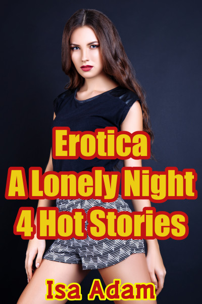 Smashwords Erotica A Lonely Night 4 Hot Stories A Book By Isa Adam