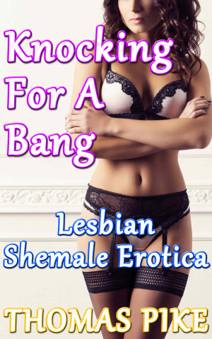 Knocking For a Bang Lesbian Shemale Erotica