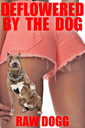 Deflowered by the Dog Bestiality Animal Sex Erotica 