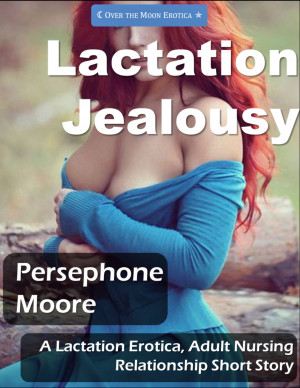 300px x 388px - Lactation Jealousy: A Lactation Erotica and Adult Nursing Relationship Story
