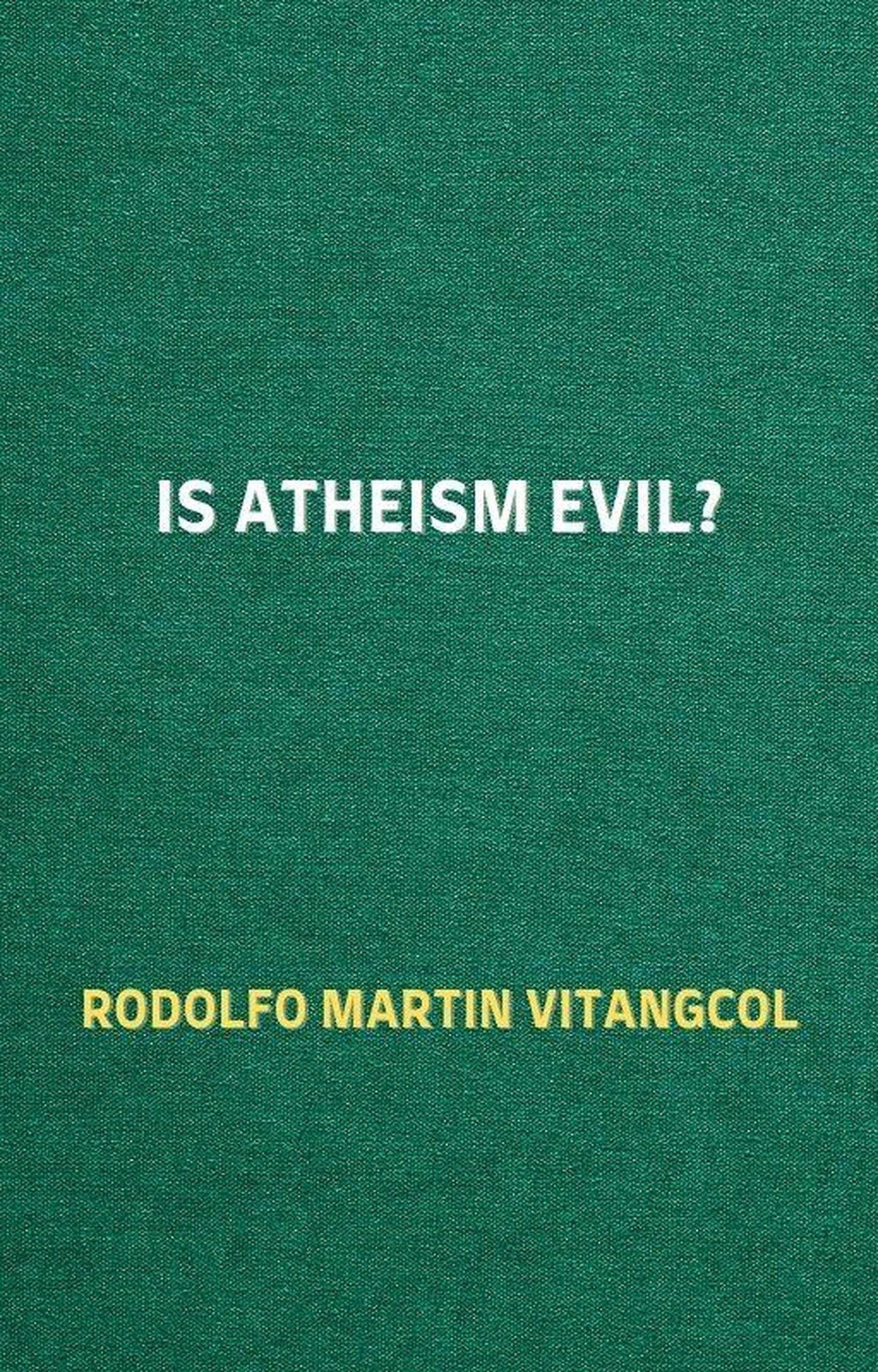 Smashwords Is Atheism Evil? a book by Rodolfo Martin Vitangcol