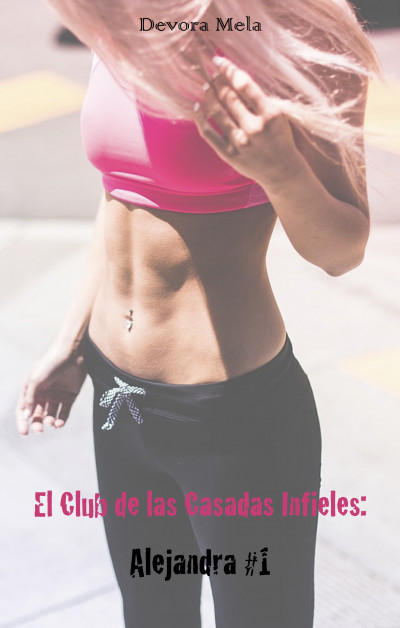 Smashwords – El Club de las Casadas Infieles: Alejandra #1. Cuentos Cortos  y Calientes – a book by Devora Mela