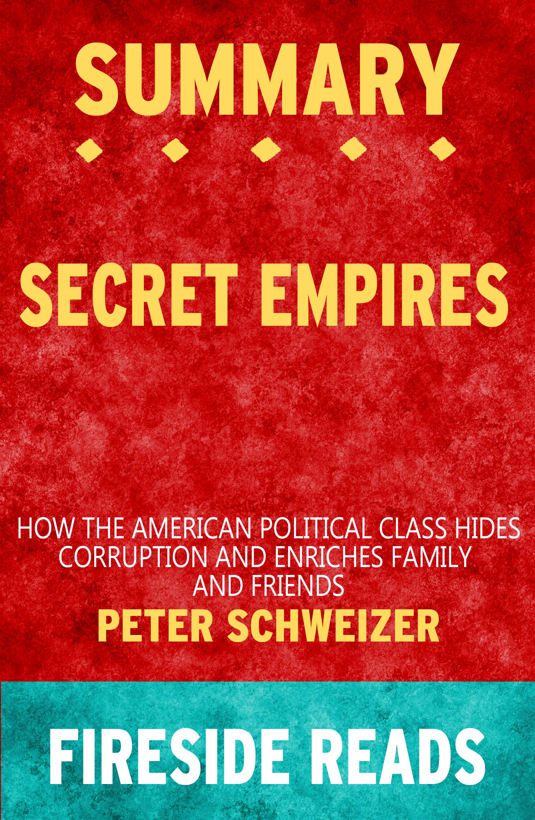 Secret Empires How the American Political Class Hides Corruption and Enriches Family and Friends