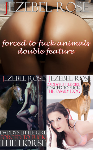 300px x 479px - Daddy's Little Girl Forced to Fuck the Horse & Dog, Erotica Double Feature!