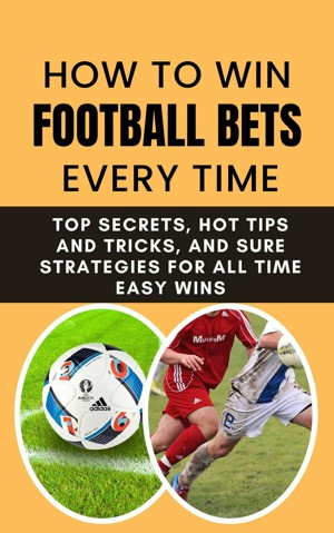 Smashwords – How To Win Football Bets Every Time: Top Secrets, Hot Tips ...