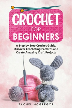 crochet for beginner: step by step guide with illustration and project to  learn crocheting (Paperback)