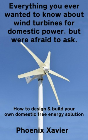 Everything You Ever Wanted to Know About Wind Turbines for Domestic Power,  but Were Afraid to Ask