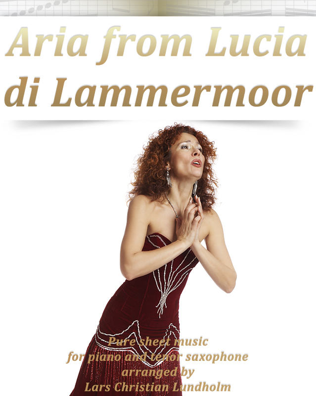 Smashwords Aria From Lucia Di Lammermoor Pure Sheet Music For Piano And Tenor Saxophone Arranged By Lars Christian Lundholm A Book By Pure Sheet Music