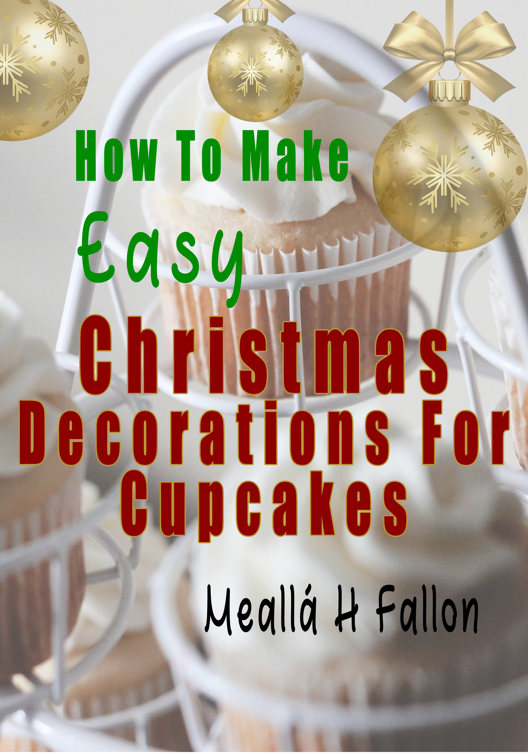 Smashwords How To Make Easy Christmas Decorations For Cupcakes