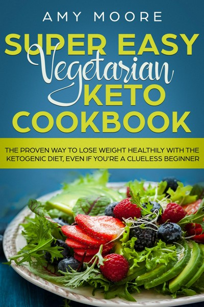 Smashwords Super Easy Vegetarian Keto Cookbook The Proven Way To Lose Weight Healthily With