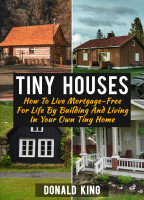 Tiny Houses: How To Build A Tiny House For Cheap And Live Mortgage