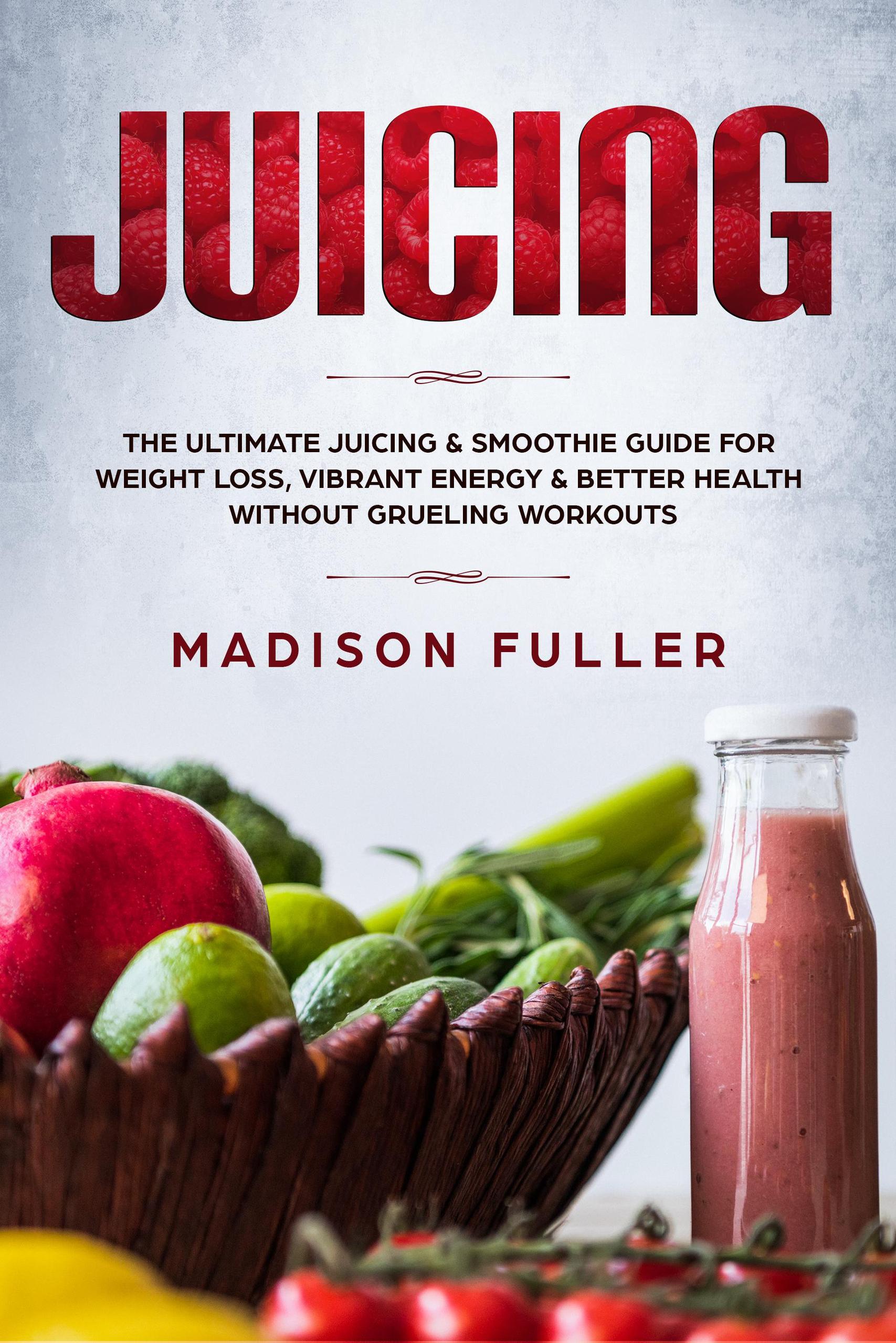 Smashwords – Juicing: The Ultimate Juicing & Smoothie Guide For Weight ...